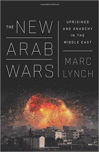 The New Arab Wars: Uprisings and Anarchy in the Middle East
