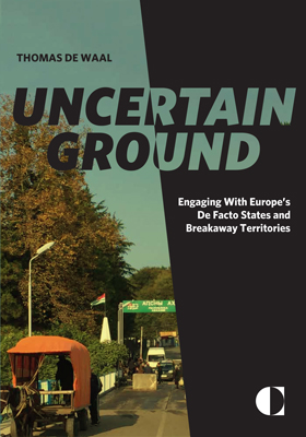 Uncertain Ground: Engaging With Europe’s De Facto States and Breakaway Territories